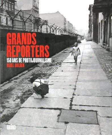 Grands reporters : 150 ans de photojournalisme - Reuel Golden - Livre