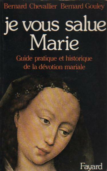 Livrenpoche : Je vous salue Marie. Guide pratique et historique de la dévotion mariale - Bernard Chevallier, Bernard Gouley - Livre