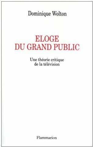 Eloge du grand public. Une théorie critique de la télévision - Dominique Wolton -  Flammarion GF - Livre
