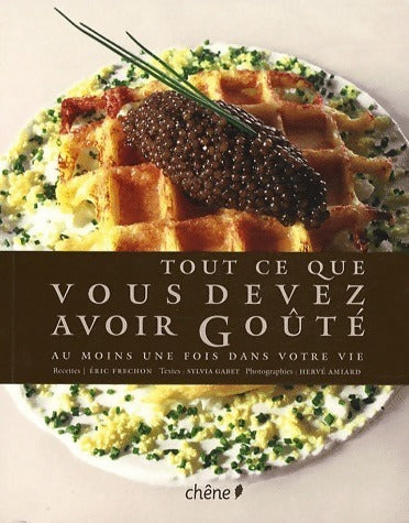 Tout ce que vous devez avoir goûté au moins une fois dans votre vie - Eric Fréchon - Livre