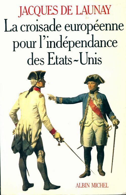 Livrenpoche : La croisade européenne pour l'indépendance des Etats-Unis (1776-1783) - Jacques De Launay - Livre
