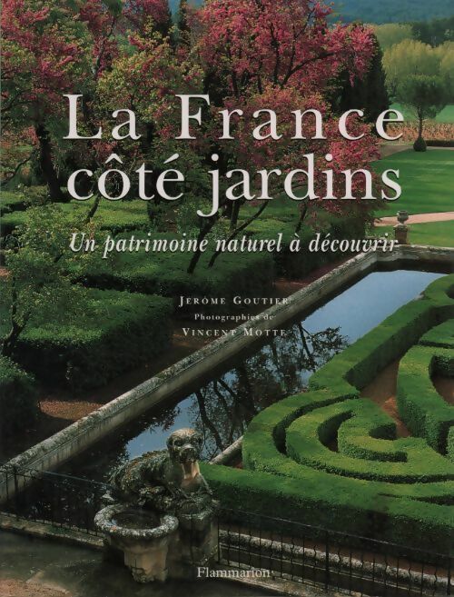 La France côté jardins. Un patrimoine naturel à découvrir - Jérôme Goutier - Livre