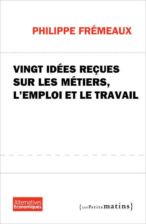 Livrenpoche : Vingt idées reçues sur les métiers, l'emploi et le travail - Philippe Frémeaux - Livre