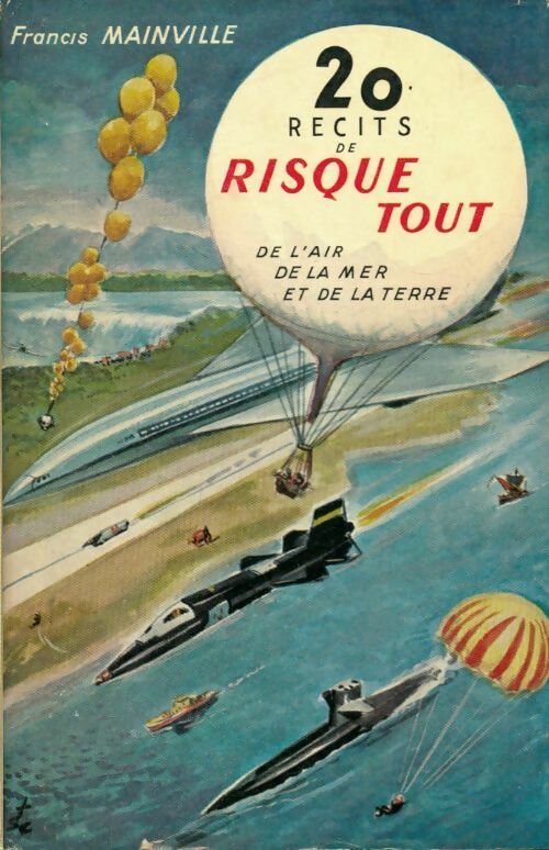 Livrenpoche : 20 récits de risque tout : De l'air, de la mer et de la terre - Francis Mainville - Livre