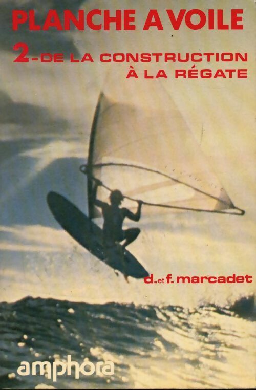 Livrenpoche : Planche à voile Tome II : De la construction à la régate - D. Marcadet - Livre