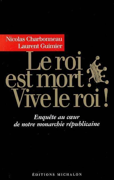 Livrenpoche : Le roi est mort ? Vive le roi ! Enquête au coeur de notre monarchie républicaine - Laurent Guimier, Nicolas Charbonneau - Livre