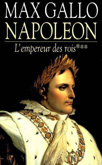 Napoléon Tome III : L'empereur des rois - Max Gallo -  Seine GF - Livre