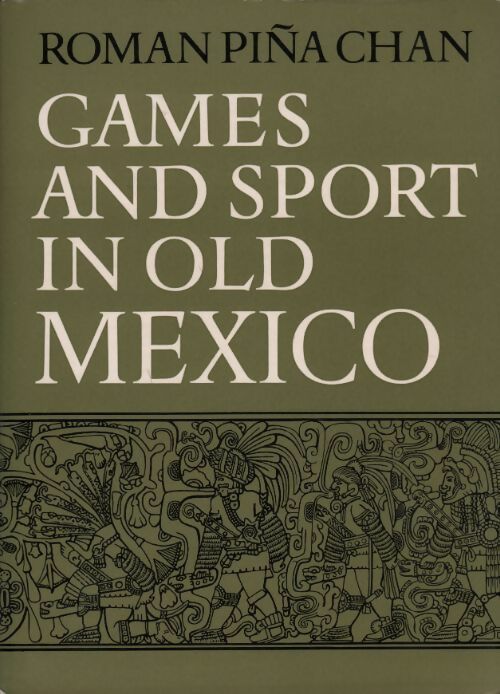 Games and sport in old Mexico - Roman Piña Chan -  Leipzig GF - Livre