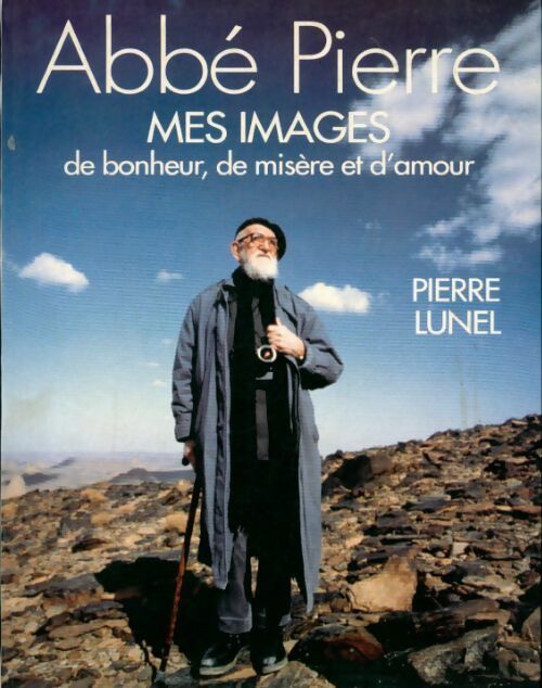 Livrenpoche : Abbé Pierre : Mes images de bonheur, de misère et d'amour - Pierre Lunel - Livre