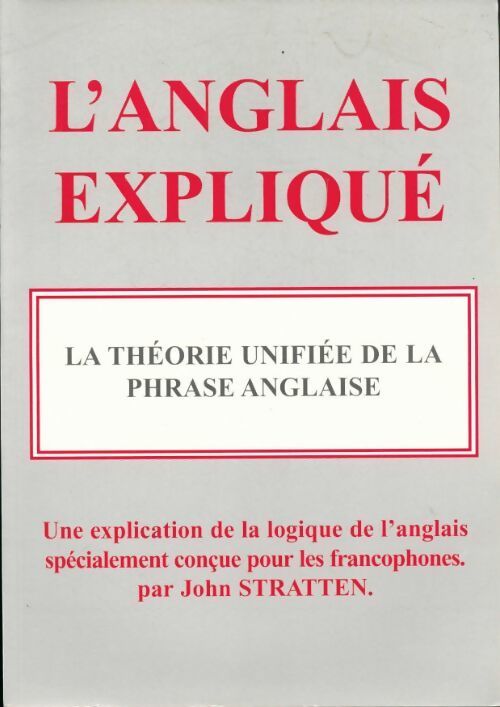 L'anglais expliqué : La théorie unifiée de la phrase anglaise - John Stratten - Livre