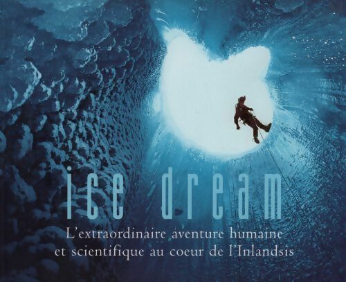 Livrenpoche : Ice dream. L'extraordinaire aventure humaine et scientifique au coeur de l'Inlandsis - Eric Bouhier - Livre