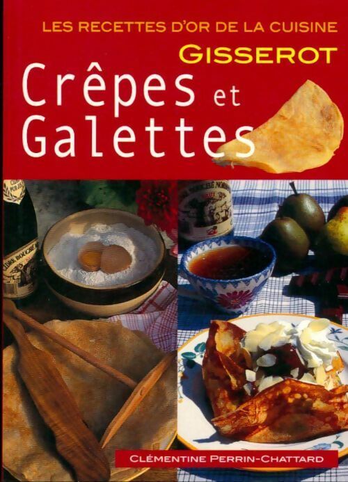 Les crêpes et galettes - Clémentine Perrin-Chattard -  Les recettes d'or - Livre
