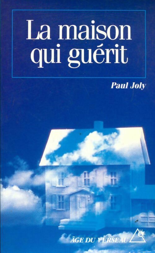 La maison qui guérit - Paul Joly -  Age du Verseau - Livre