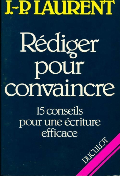 Livrenpoche : Rédiger pour convaincre. 15 conseils pour une écriture efficace - J.-P. Laurent - Livre