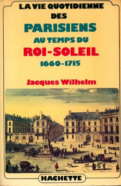 Livrenpoche : La vie quotidienne des parisiens au temps du Roi-Soleil 1660-1715 - Jacques Wilhelm - Livre