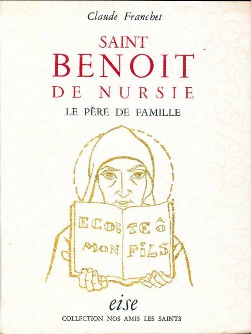 Saint-Benoit de Nursie. Le père de Famille - Claude Franchet -  Nos amis les saints - Livre