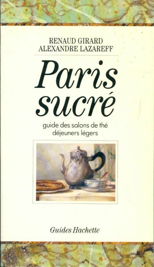 Paris sucré - Alexandre Lazareff ; Renaud Girard -  Guides Hachette - Livre