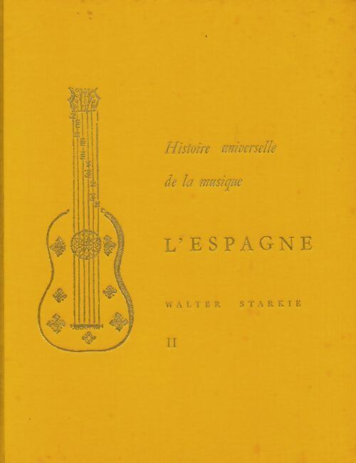Histoire universelle de la musique : l'Espagne Tome II - Walter Starkie -  Histoire universelle de la musique - Livre