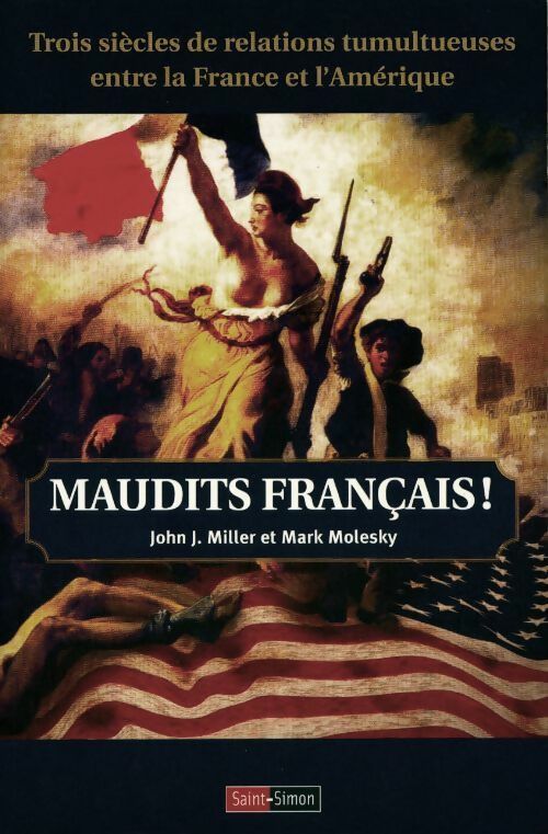 Maudits français ! Trois siècles de relations tumultueuses entre la France et l'Amérique - John Jackson Miller - Livre