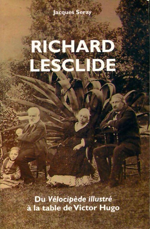 Livrenpoche : Richard Lesclide du vélocipède illustré à la table de Victor Hugo - Jacques Seray - Livre