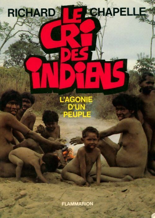 Le cri des indiens. L'agonie d'un peuple - Chapelle Richard -  Flammarion GF - Livre