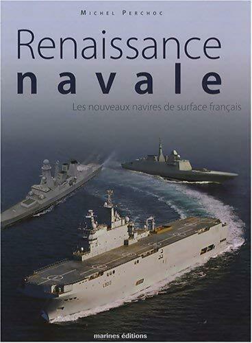 Livrenpoche : Renaissance navale : Les nouveaux navires de surface français - Michel Perchoc - Livre