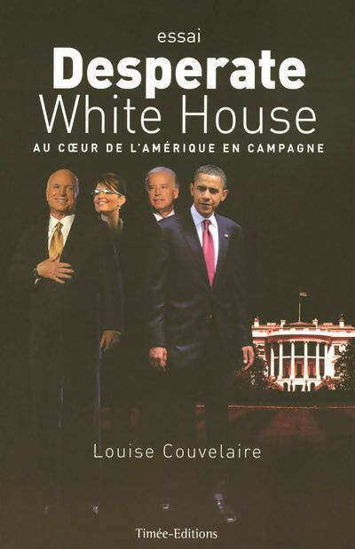 Livrenpoche : Desperate White House. Au coeur de l'Amérique en campagne - Louise Couvelaire - Livre