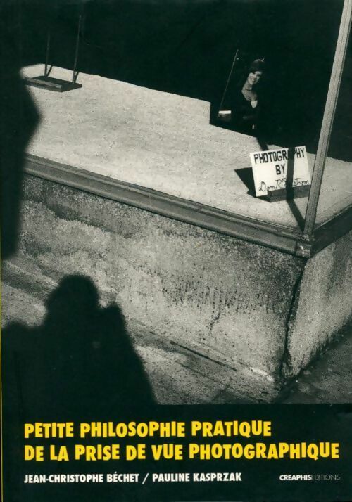 Livrenpoche : Petite philosophie pratique de la prise de vue photographique - Jean-Christophe Béchet, Pauline Kasprzak - Livre