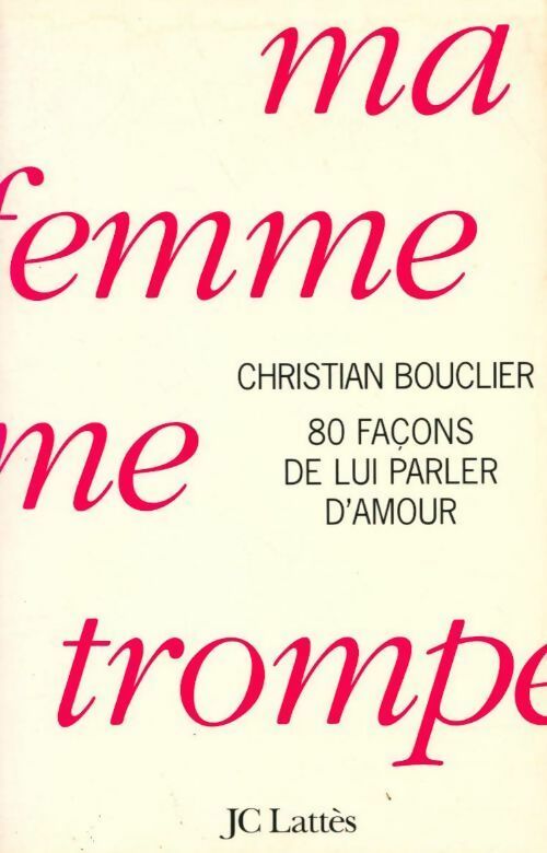 Livrenpoche : Ma femme me trompe. 80 façons de lui parler d'amour - Christian Bouclier - Livre