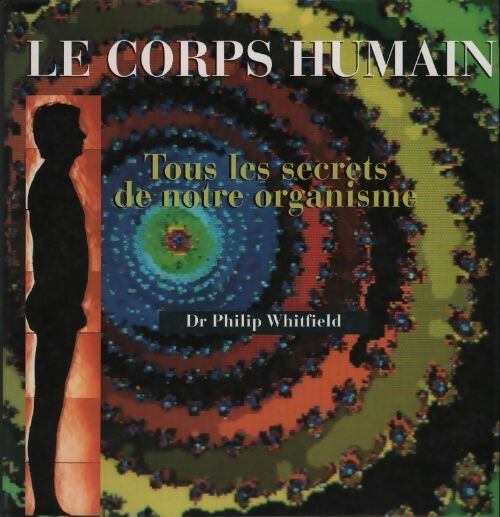 Livrenpoche : Le corps humain. Tous les secrets de notre organisme - Philip Whitfield - Livre