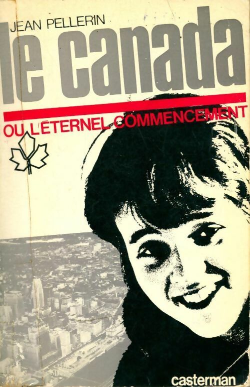 Le Canada ou l'éternel commencement - Jean Pellerin -  Casterman GF - Livre