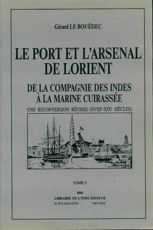 Livrenpoche : Le port et l'arsenal de Lorient Tome V : De la compagnie des Indes à la marine cuirassée - Gérard Le Bouëdec - Livre