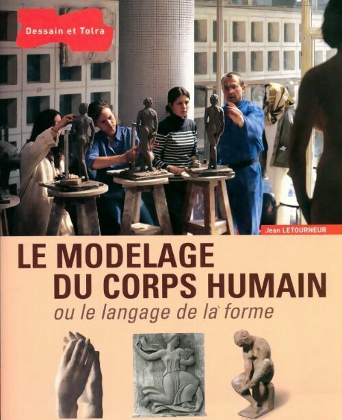 Livrenpoche : Le modelage du corps humain ou le langage de la forme - Jean Letourneur - Livre