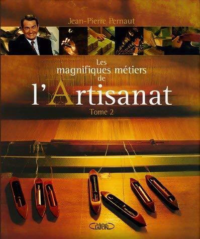 Livrenpoche : Les magnifiques métiers de l'artisanat Tome II - Jean-Pierre Pernaut - Livre