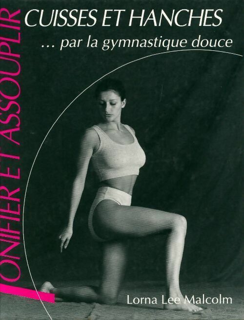 Tonifier et assouplir cuisses et hanches par la gymnastique douce - Lorna Lee Malcolm -  France Loisirs GF - Livre