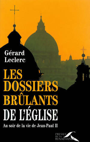 Les dossiers brûlants de l'Eglise - Gérard Leclerc -  Presses de la Renaissance GF - Livre