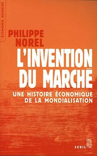 Livrenpoche : L'invention du marché : Une histoire économique de la mondialisation - Philippe Norel - Livre