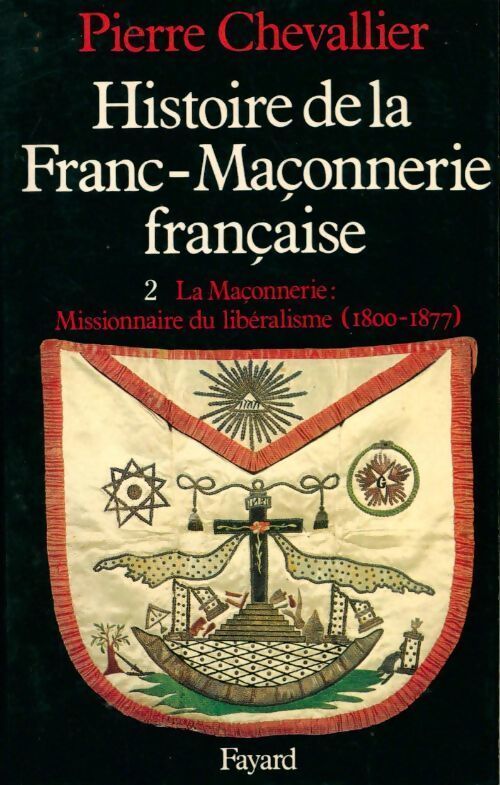 Livrenpoche : Histoire de la franc-maçonnerie française Tome II : La maçonnerie : missionnaire du libéralisme 1800-1877 - Pierre Chevallier - Livre