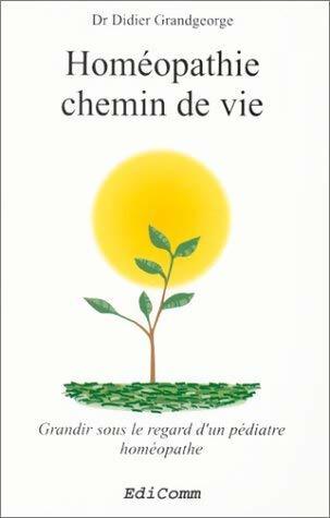 Homéopathie chemin de vie. Grandir sous le regard d'un pédiatre homéopathe - Didier Grandgeorge - Livre