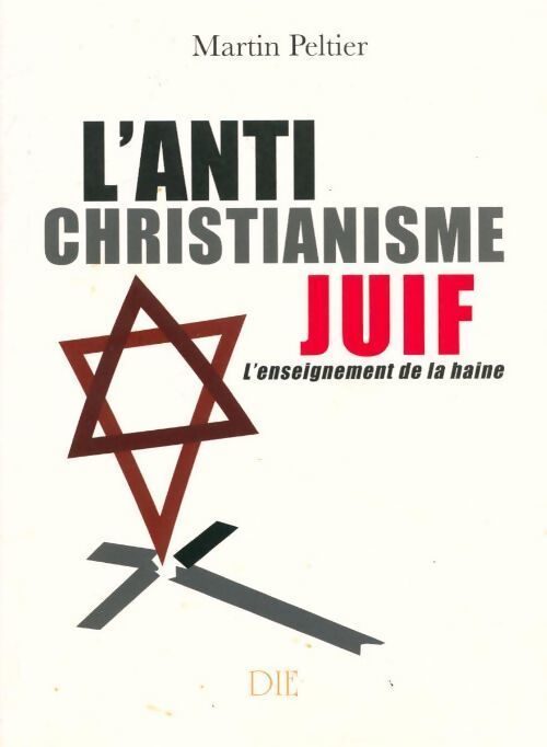 L'antichristianisme juif. L'enseignement de la haine - Martin Peltier - Livre