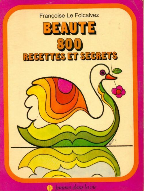 Livrenpoche : Beauté 800 recettes et secrets - Françoise Le Folcalvez - Livre