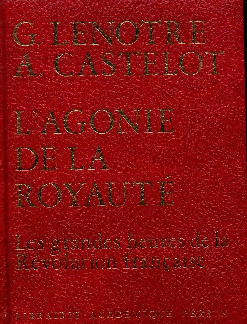 Les grandes heures de la Révolution française Tome I : L'agonie de la royauté - Gaston Lenôtre - Livre