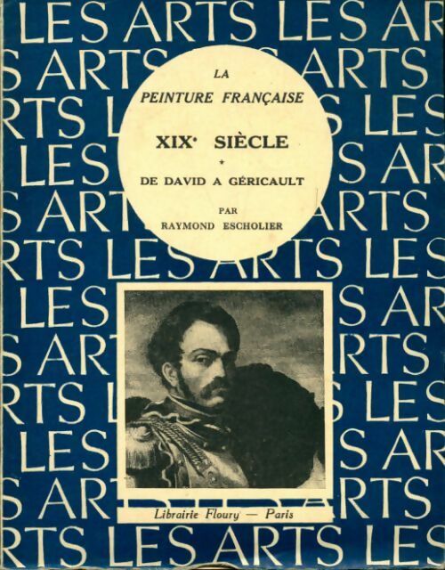 Livrenpoche : La peinture française XIXe siècle Tome I : De David à Géricault - Raymond Escholier - Livre