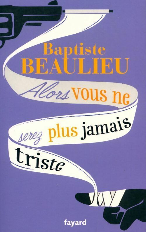 Livrenpoche : Alors vous ne serez plus jamais triste - Baptiste Beaulieu - Livre