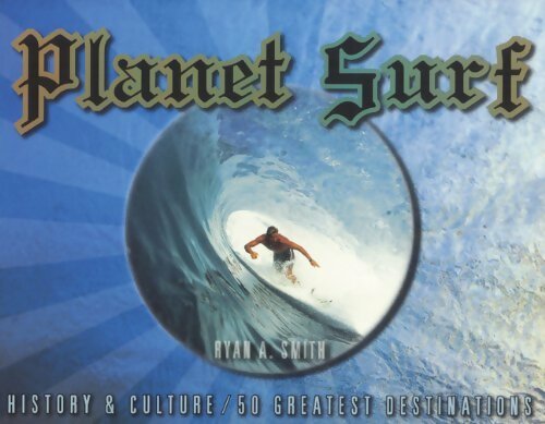 Livrenpoche : Planet surf : History & culture / 50 greatest destinations - Ryan A Smith - Livre