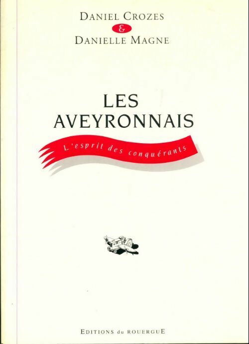 Livrenpoche : Les aveyronnais : L'esprit des conquérants - Daniel Crozes - Livre