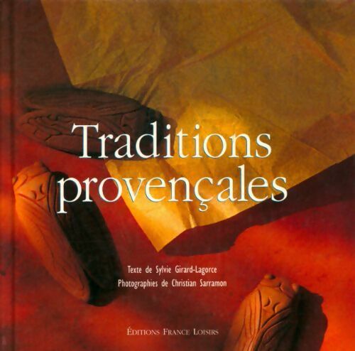 Traditions provençales - Sylvie Girard-Lagorce ; Christian Sarramon -  France Loisirs GF - Livre
