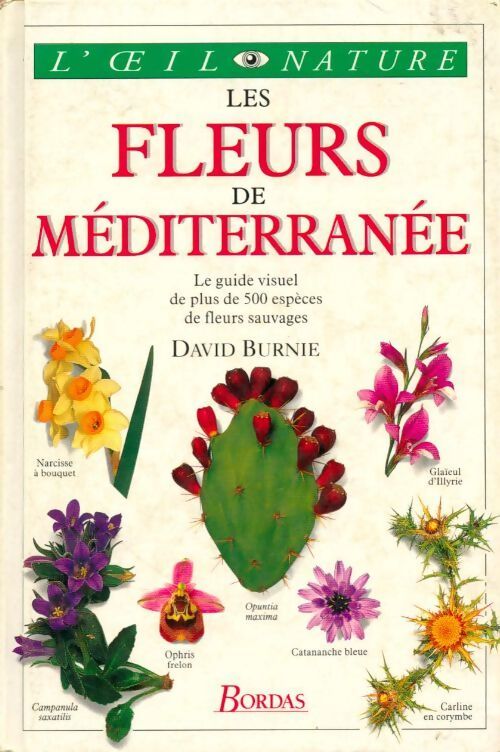 Livrenpoche : Les fleurs de méditerranée : Le guide visuel de plus de 500 espèces de fleurs sauvages - David Burnie - Livre