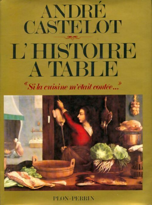 Livrenpoche : L'histoire à table : Si la cuisine m'était contée - André Castelot - Livre