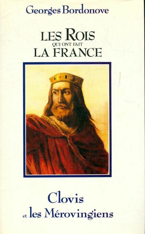 Les rois qui ont fait la France : Clovis et les Mérovingiens - Georges Bordonove - Livre